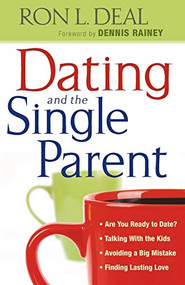 Dating and the Single Parent (* Are You Ready to Date?

* Talking With the Kids 

* Avoiding a Big Mistake

* Finding Lasting Love) by Ron L. Deal, Dennis Rainey, 9780764206979