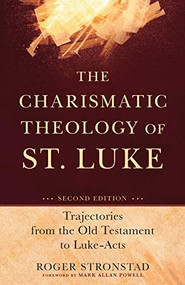 The Charismatic Theology of St. Luke (Trajectories from the Old Testament to Luke-Acts) by Roger Stronstad, Mark Allan Powell, 9780801048586