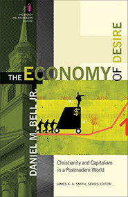 The Economy of Desire (Christianity and Capitalism in a Postmodern World) by Daniel M. Bell Jr., James K. A. Smith, 9780801035739