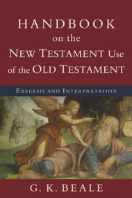 Handbook on the New Testament Use of the Old Testament (Exegesis and Interpretation) by G. K. Beale, 9780801038969