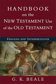 Handbook on the New Testament Use of the Old Testament (Exegesis and Interpretation) by G. K. Beale, 9780801038969