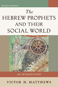 The Hebrew Prophets and Their Social World (An Introduction) by Victor H. Matthews, 9780801048616