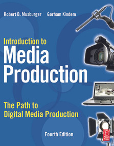 Introduction to Media Production (The Path to Digital Media Production) by Gorham Kindem, Robert B. Musburger, PhD, 9780240810829