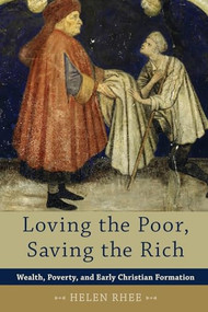 Loving the Poor, Saving the Rich (Wealth, Poverty, and Early Christian Formation) by Helen Rhee, 9780801048241