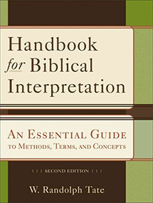 Handbook for Biblical Interpretation (An Essential Guide to Methods, Terms, and Concepts) by W. Randolph Tate, 9780801048623