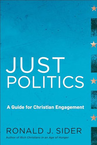 Just Politics (A Guide for Christian Engagement) by Ronald J. Sider, 9781587433269