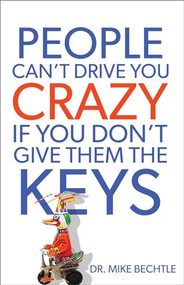 People Can't Drive You Crazy If You Don't Give Them the Keys by Dr. Mike Bechtle, 9780800721114