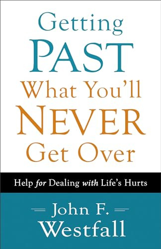 Getting Past What You'll Never Get Over (Help for Dealing with Life's Hurts) by John F. Westfall, 9780800720636