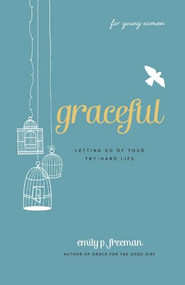 Graceful (For Young Women) (Letting Go of Your Try-Hard Life) by Emily P. Freeman, 9780800719838