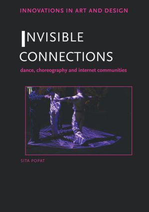 Invisible Connections (Dance, Choreography and Internet Communities) by Sita Popat, 9780415576321