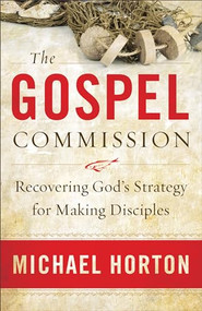 The Gospel Commission (Recovering God's Strategy for Making Disciples) by Michael Horton, 9780801013904