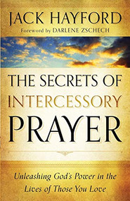 The Secrets of Intercessory Prayer (Unleashing God's Power in the Lives of Those You Love) by Jack Hayford, Darlene Zschech, 9780800795450