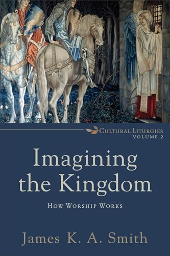 Imagining the Kingdom (How Worship Works) by James K. A. Smith, 9780801035784