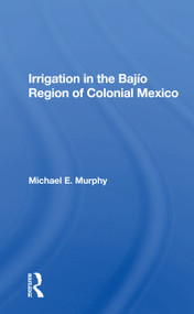 Irrigation In The Bajio Region Of Colonial Mexico - 9780367161149 by Michael E Murphy, 9780367161149