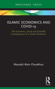 Islamic Economics and COVID-19 (The Economic, Social and Scientific Consequences of a Global Pandemic) by Masudul Alam Choudhury, 9780367749149