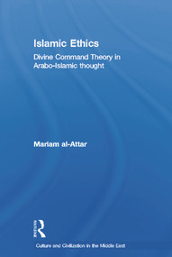 Islamic Ethics (Divine Command Theory in Arabo-Islamic Thought) by Mariam al-Attar, 9780415656702