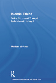 Islamic Ethics (Divine Command Theory in Arabo-Islamic Thought) by Mariam al-Attar, 9780415656702