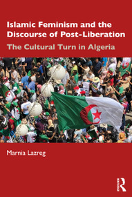 Islamic Feminism and the Discourse of Post-Liberation (The Cultural Turn in Algeria) - 9781138631458 by Marnia Lazreg, 9781138631458