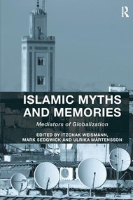 Islamic Myths and Memories (Mediators of Globalization) - 9781138245983 by Itzchak Weismann, Mark Sedgwick, Ulrika Mårtensson, 9781138245983