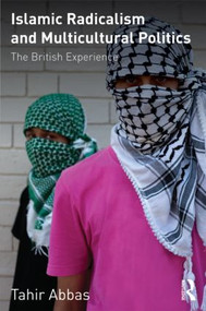 Islamic Radicalism and Multicultural Politics (The British Experience) by Tahir Abbas, 9780415572255