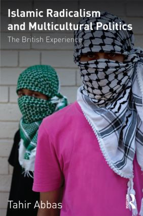 Islamic Radicalism and Multicultural Politics (The British Experience) by Tahir Abbas, 9780415572255