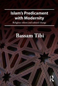 Islam's Predicament with Modernity (Religious Reform and Cultural Change) by Bassam Tibi, 9780415484725
