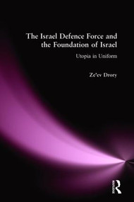 The Israeli Defence Forces and the Foundation of Israel (Utopia in Uniform) by Ze'ev Drory, 9780714685526