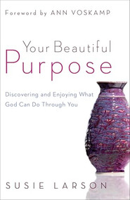 Your Beautiful Purpose (Discovering and Enjoying What God Can Do Through You) by Susie Larson, Ann Voskamp, 9780764210662