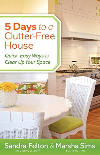 5 Days to a Clutter-Free House (Quick, Easy Ways to Clear Up Your Space) by Sandra Felton, Marsha Sims, 9780800721077
