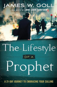 The Lifestyle of a Prophet (A 21-Day Journey to Embracing Your Calling) by James W. Goll, John Loren Sandford, 9780800795368