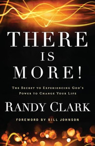 There Is More! (The Secret to Experiencing God's Power to Change Your Life) by Randy Clark, Bill Johnson, 9780800795504
