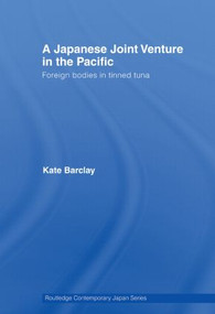 A Japanese Joint Venture in the Pacific (Foreign bodies in tinned tuna) by Kate Barclay, 9780415541541
