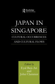 Japan in Singapore (Cultural Occurrences and Cultural Flows) by Eyal Ben-Ari, John Clammer, 9780415861595