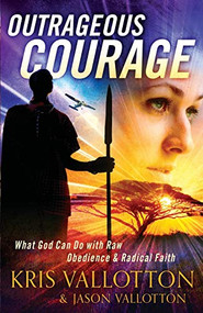 Outrageous Courage (What God Can Do with Raw Obedience and Radical Faith) by Kris Vallotton, Jason Vallotton, Bill Johnson, 9780800795542