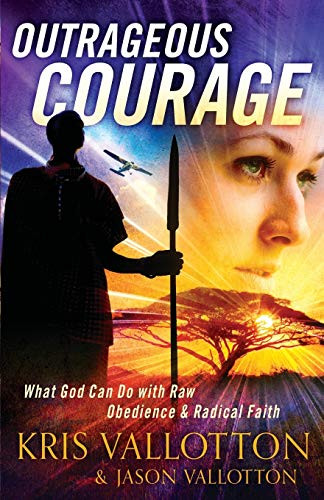 Outrageous Courage (What God Can Do with Raw Obedience and Radical Faith) by Kris Vallotton, Jason Vallotton, Bill Johnson, 9780800795542