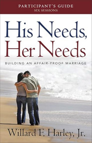 His Needs, Her Needs Participant's Guide (Building an Affair-Proof Marriage) by Willard F. Harley Jr., 9780800721008