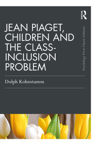 Jean Piaget, Children and the Class-Inclusion Problem - 9780367725259 by Dolph Kohnstamm, 9780367725259