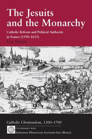 The Jesuits and the Monarchy (Catholic Reform and Political Authority in France (1590-1615)) by Eric Nelson, 9780754638889