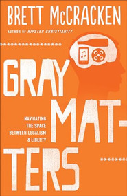 Gray Matters (Navigating the Space between Legalism and Liberty) by Brett McCracken, 9780801014741