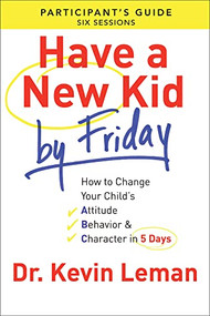 Have a New Kid By Friday Participant's Guide (How to Change Your Child's Attitude, Behavior & Character in 5 Days) by Dr. Kevin Leman, 9780800721756