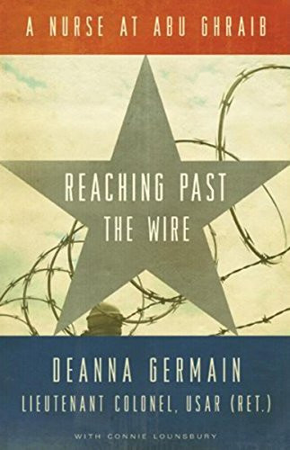 Reaching Past the Wire (A Nurse at Abu Ghraib) by Deanna  Germain, Connie  Lounsbury, 9781681340586