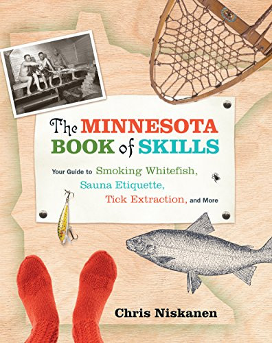 The Minnesota Book of Skills (Your Guide to Smoking Whitefish, Sauna Etiquette, Tick Extraction, and More) by Chris Niskanen, 9781681340258
