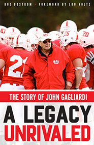 A Legacy Unrivaled (The Story of John Gagliardi) by Boz  Bostrom, Lou  Holtz, 9781681340166