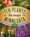 Ten Plants that Changed Minnesota by Mary Hockenberry Meyer, Susan Davis Price, 9781681340340