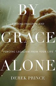 By Grace Alone (Finding Freedom and Purging Legalism from Your Life) by Derek Prince, 9780800795641