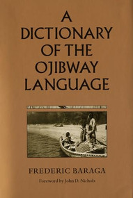 A Dictionary of the Ojibway Language by Frederic  Baraga, John D.  Nichols, 9780873512817
