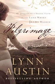 Pilgrimage (My Journey to a Deeper Faith in the Land Where Jesus Walked) by Lynn Austin, 9780764211188