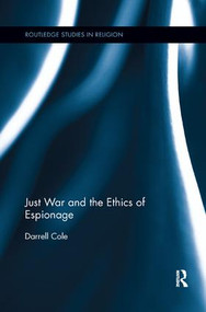 Just War and the Ethics of Espionage - 9781138546103 by Darrell Cole, 9781138546103
