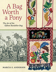 A Bag Worth a Pony (The Art of the Ojibwe Bandolier Bag) by Marcia G. Anderson, 9781681340296