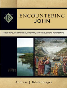 Encountering John (The Gospel in Historical, Literary, and Theological Perspective) by Andreas J. Köstenberger, Walter A. Elwell, 9780801049163